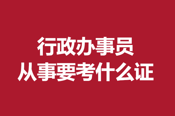 行政办事员证书考试科目 从事行政办事员要考什么证