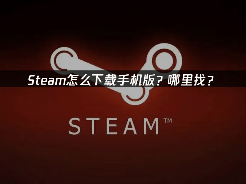 Steam怎么下载手机版？哪里找？