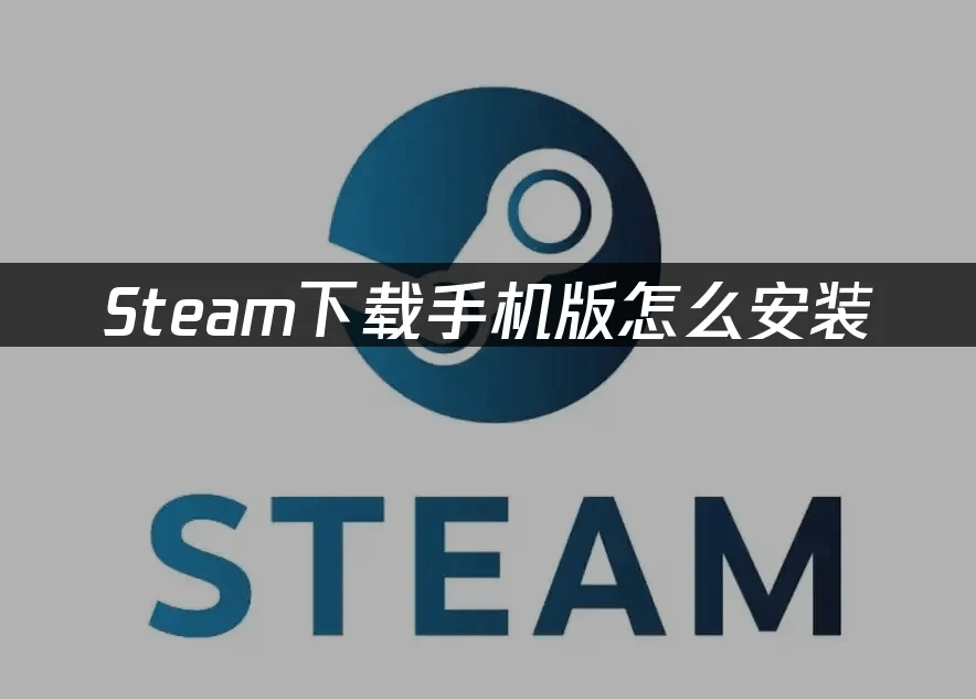 Steam下载手机版怎么安装——官方指南
