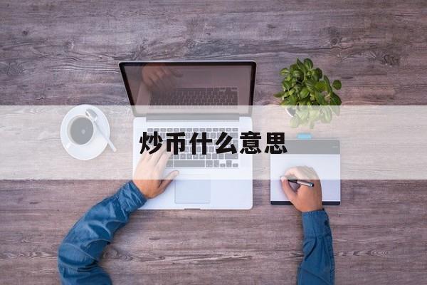 炒币什么意思(炒币什么意思网络用语)